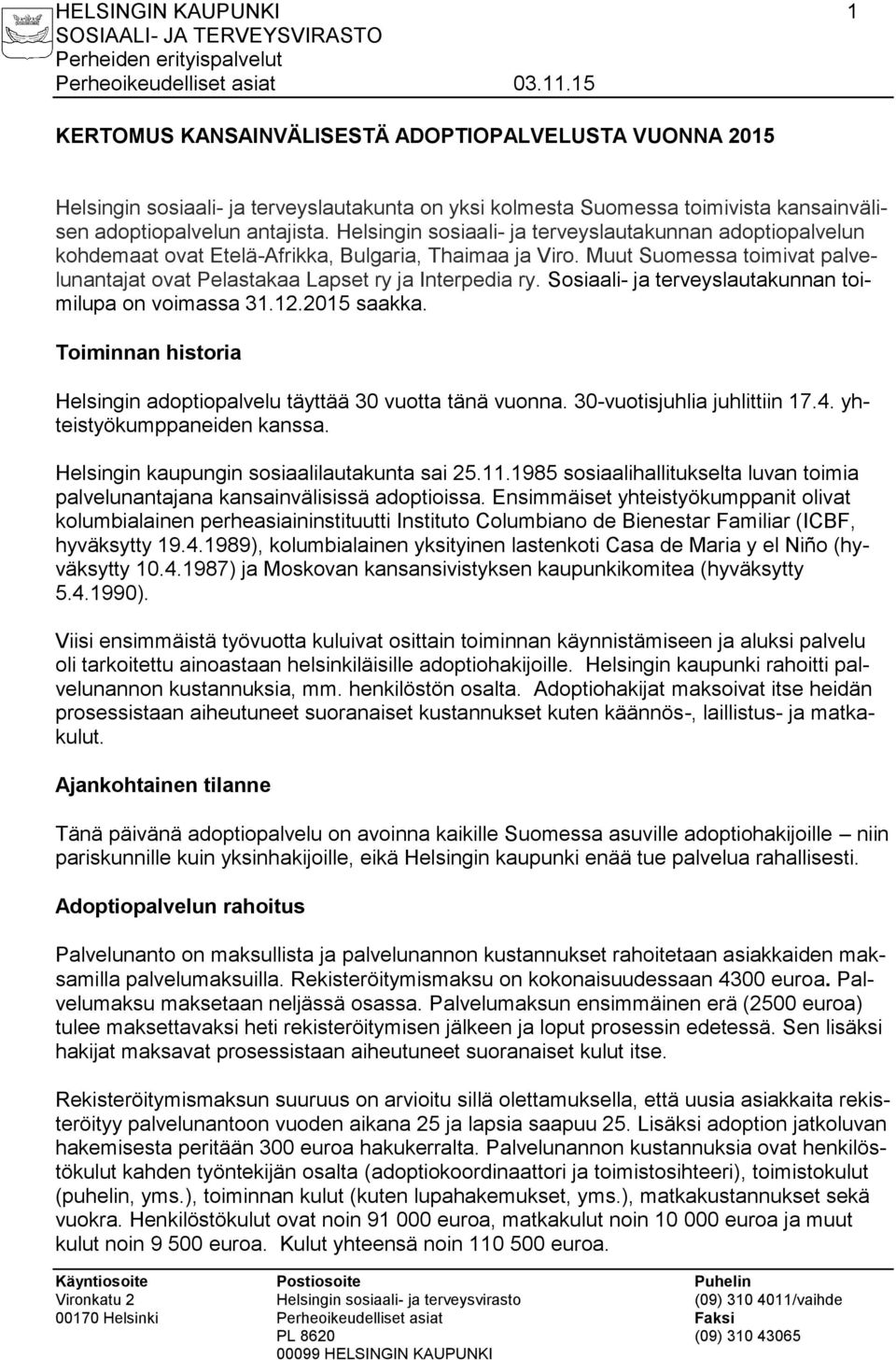 Sosiaali- ja terveyslautakunnan toimilupa on voimassa 31.12.2015 saakka. Toiminnan historia Helsingin adoptiopalvelu täyttää 30 vuotta tänä vuonna. 30-vuotisjuhlia juhlittiin 17.4.