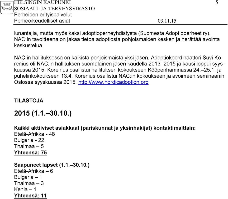 Adoptiokoordinaattori Suvi Korenius oli NAC:in hallituksen suomalainen jäsen kaudella 2013 2015 ja kausi loppui syyskuussa 2015. Korenius osallistui hallituksen kokoukseen Kööpenhaminassa 24. 25.1. ja puhelinkokoukseen 13.