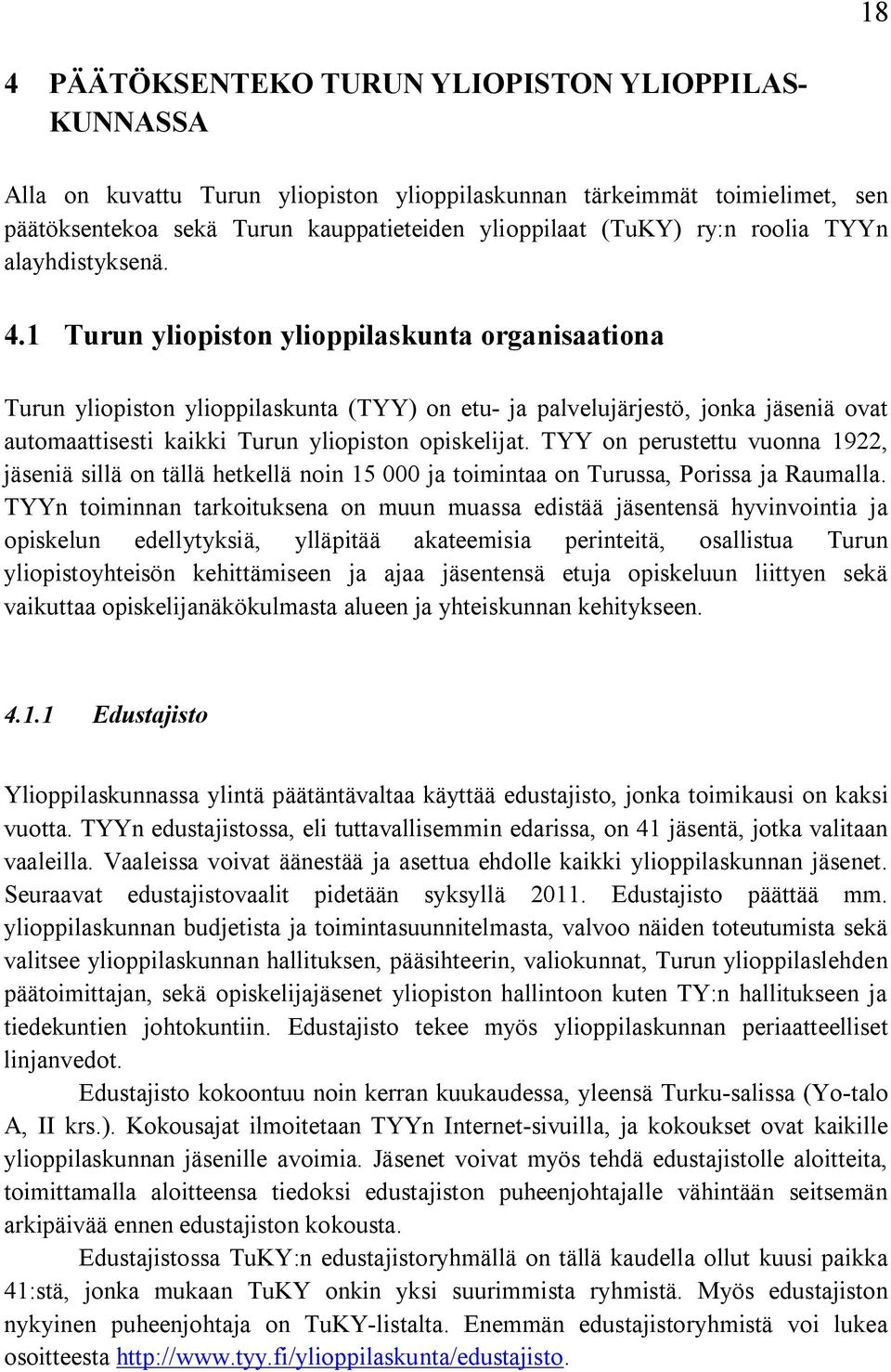 1 Turun yliopiston ylioppilaskunta organisaationa Turun yliopiston ylioppilaskunta (TYY) on etu ja palvelujärjestö, jonka jäseniä ovat automaattisesti kaikki Turun yliopiston opiskelijat.