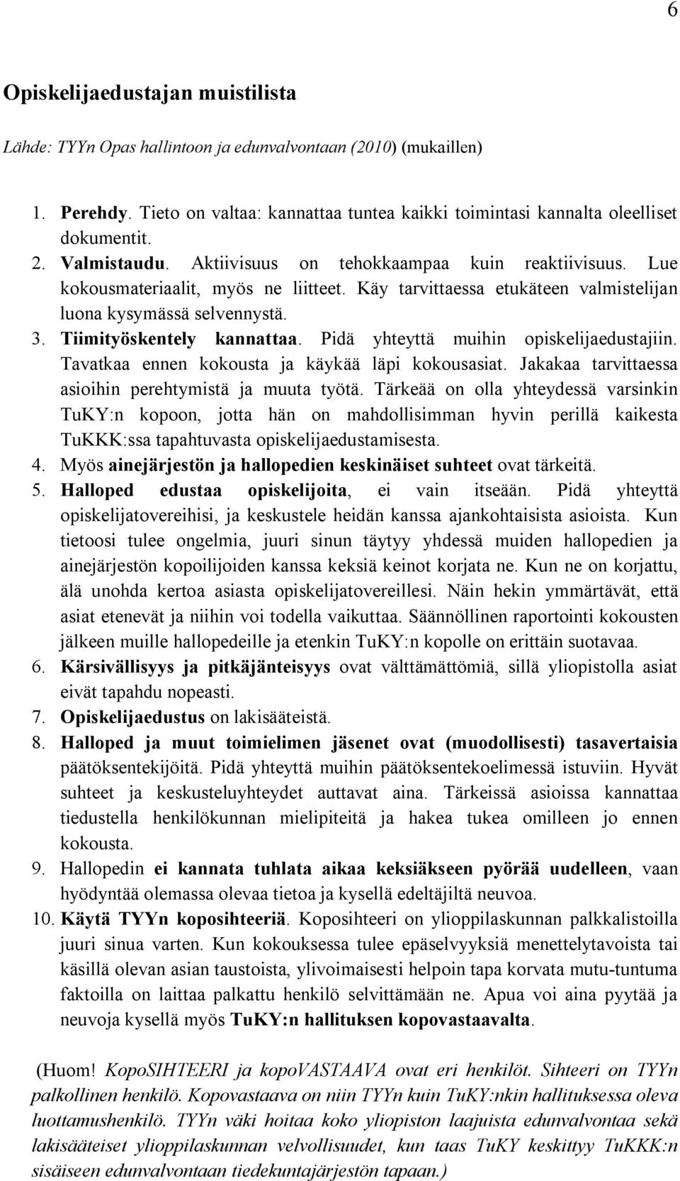 Tiimityöskentely kannattaa. Pidä yhteyttä muihin opiskelijaedustajiin. Tavatkaa ennen kokousta ja käykää läpi kokousasiat. Jakakaa tarvittaessa asioihin perehtymistä ja muuta työtä.