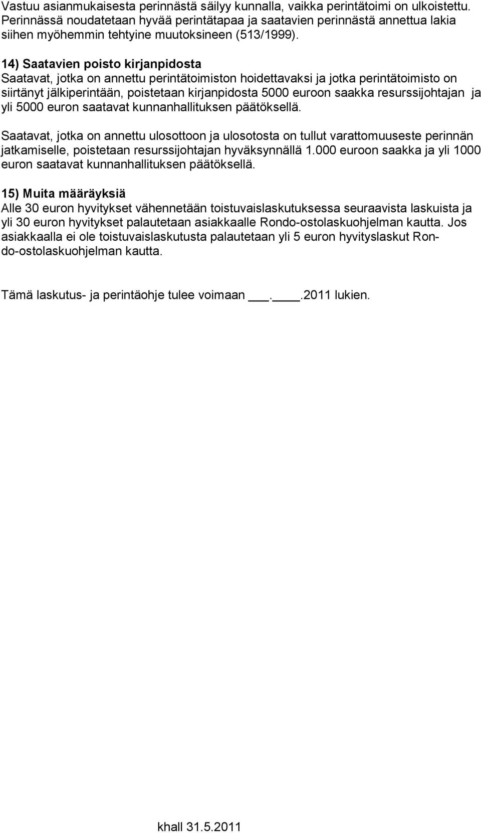 14) Saatavien poisto kirjanpidosta Saatavat, jotka on annettu perintätoimiston hoidettavaksi ja jotka perintätoimisto on siirtänyt jälkiperintään, poistetaan kirjanpidosta 5000 euroon saakka