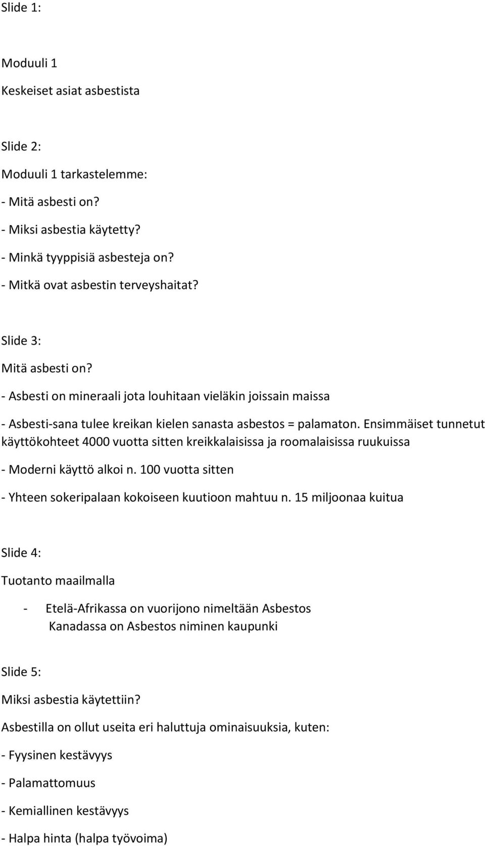 Ensimmäiset tunnetut käyttökohteet 4000 vuotta sitten kreikkalaisissa ja roomalaisissa ruukuissa - Moderni käyttö alkoi n. 100 vuotta sitten - Yhteen sokeripalaan kokoiseen kuutioon mahtuu n.