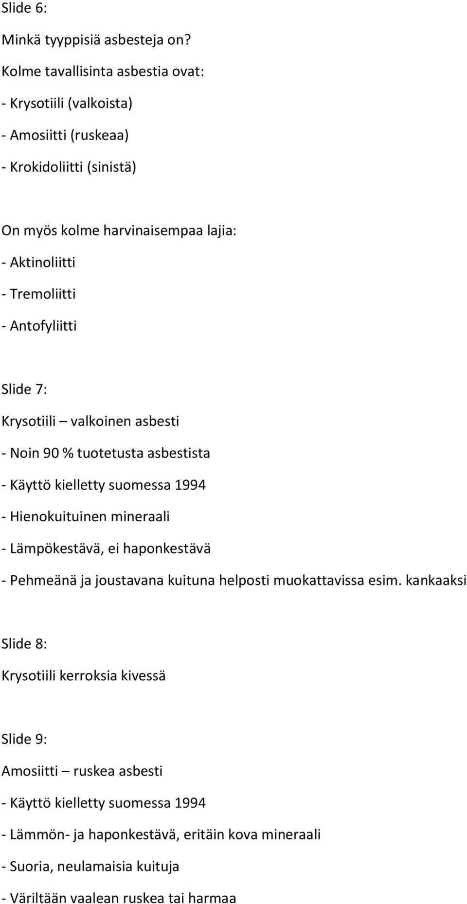 Tremoliitti - Antofyliitti Slide 7: Krysotiili valkoinen asbesti - Noin 90 % tuotetusta asbestista - Käyttö kielletty suomessa 1994 - Hienokuituinen mineraali -