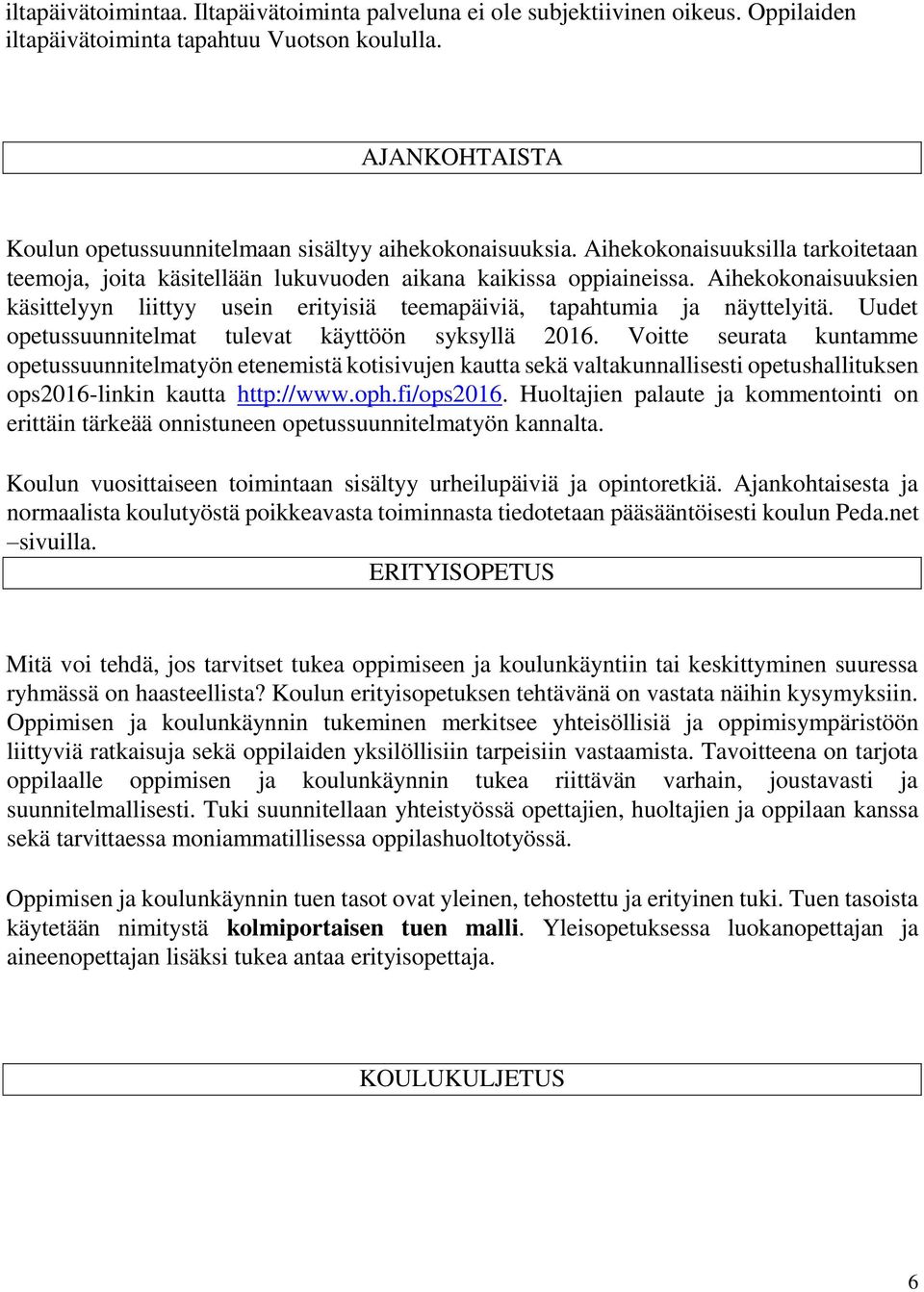 Aihekokonaisuuksien käsittelyyn liittyy usein erityisiä teemapäiviä, tapahtumia ja näyttelyitä. Uudet opetussuunnitelmat tulevat käyttöön syksyllä 2016.