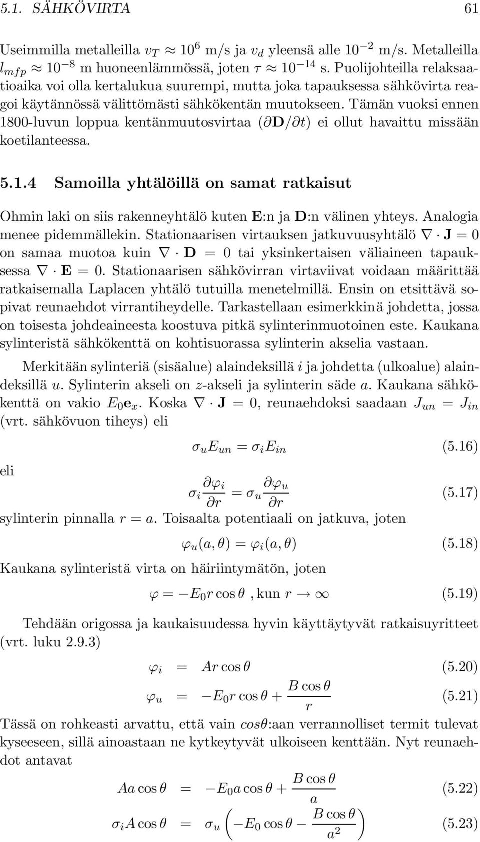 Tämän vuoksi ennen 1800-luvun loppua kentänmuutosvirtaa ( D/ t) ei ollut havaittu missään koetilanteessa. 5.1.4 Samoilla yhtälöillä on samat ratkaisut Ohmin laki on siis rakenneyhtälö kuten E:n ja D:n välinen yhteys.