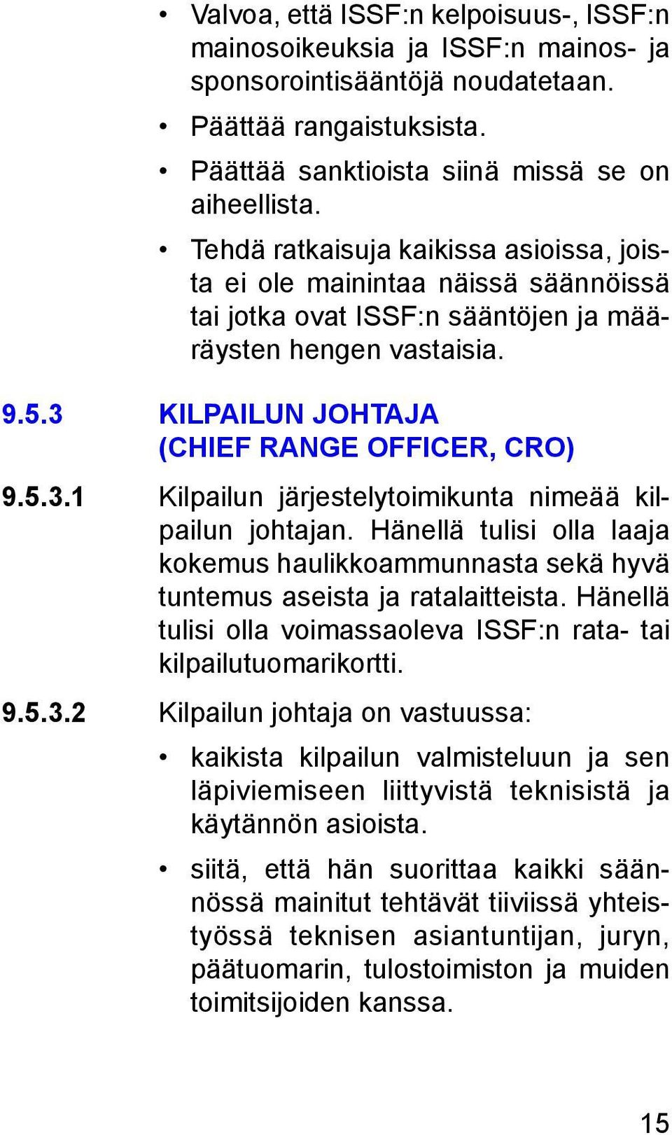 KILPAILUN JOHTAJA (CHIEF RANGE OFFICER, CRO) 9.5.3.1 Kilpailun järjestelytoimikunta nimeää kilpai lun johtajan.
