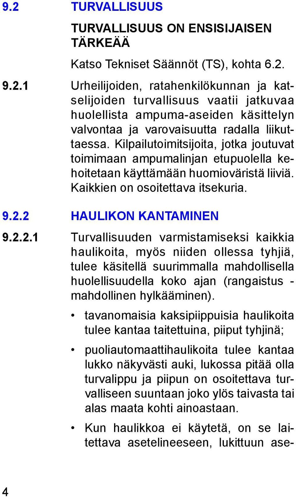 2 HAULIKON KANTAMINEN 9.2.2.1 Turvallisuuden varmistamiseksi kaikkia haulikoita, myös niiden ollessa tyhjiä, tulee käsitellä suurimmalla mah dollisella huolellisuudella koko ajan (rangaistus - mahdollinen hylkääminen).
