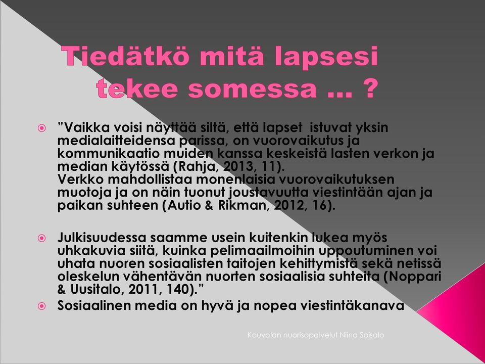 Verkko mahdollistaa monenlaisia vuorovaikutuksen muotoja ja on näin tuonut joustavuutta viestintään ajan ja paikan suhteen (Autio & Rikman, 2012, 16).