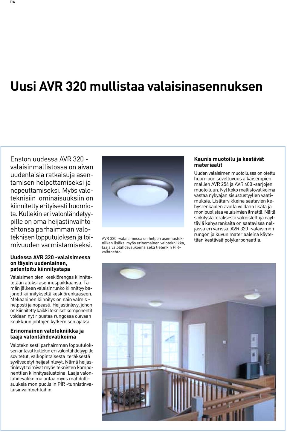 Kullekin eri valonlähdetyypille on oma heijastinvaihtoehtonsa parhaimman valoteknisen lopputuloksen ja toimivuuden varmistamiseksi.
