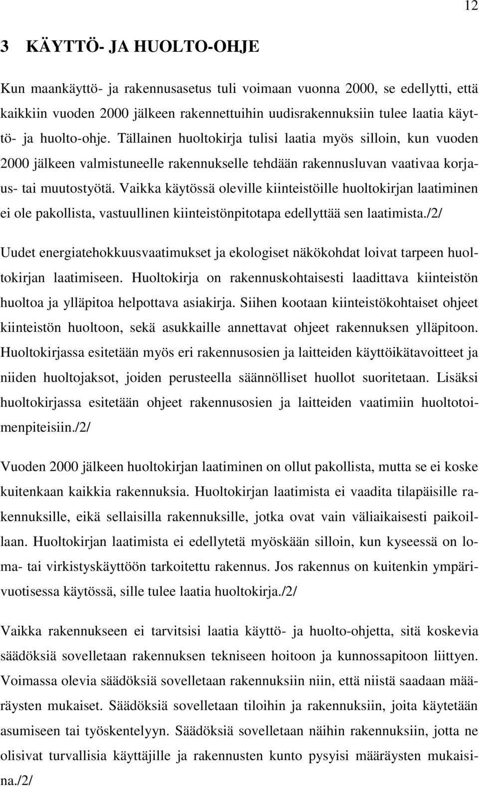 Vaikka käytössä oleville kiinteistöille huoltokirjan laatiminen ei ole pakollista, vastuullinen kiinteistönpitotapa edellyttää sen laatimista.