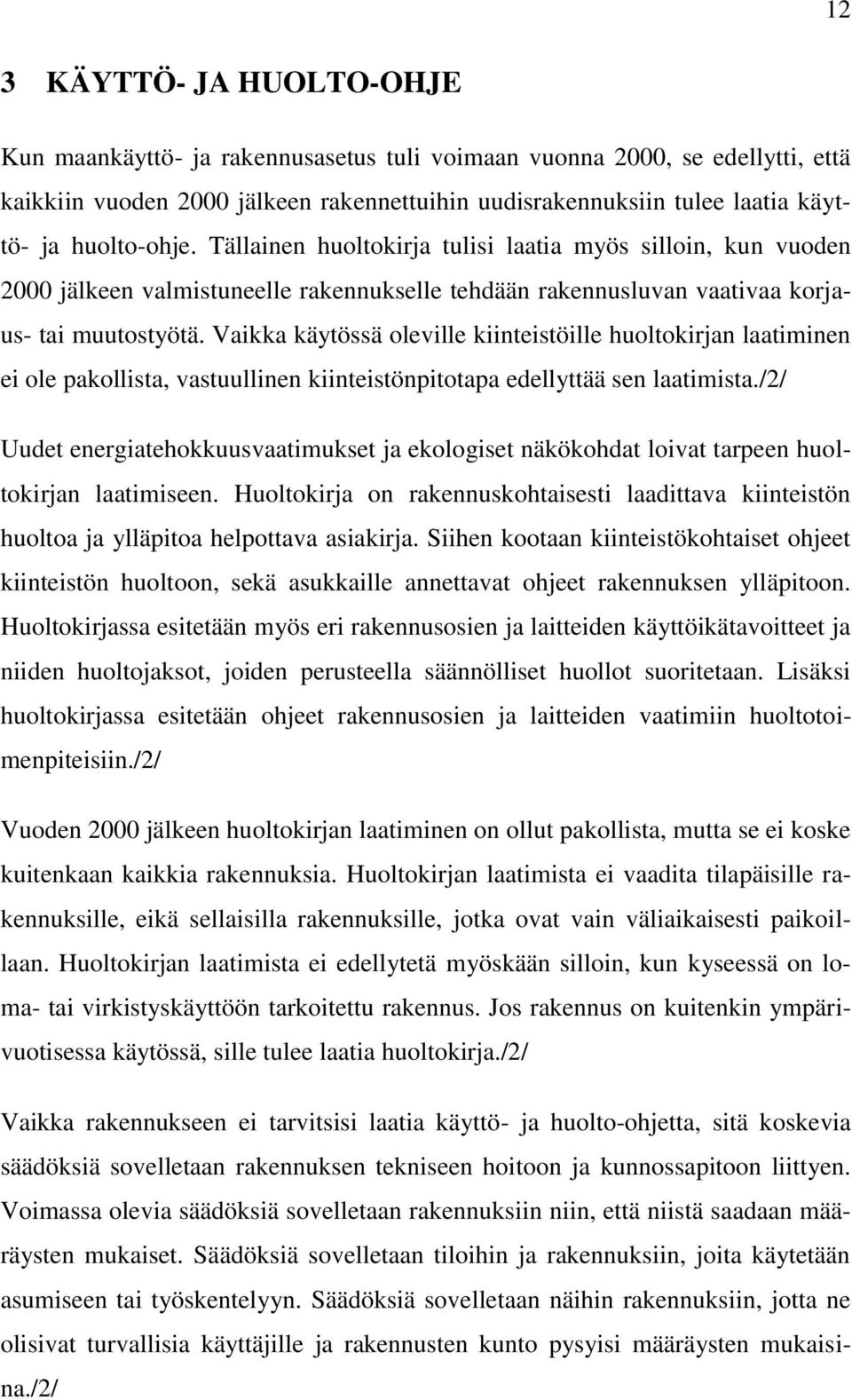 Vaikka käytössä oleville kiinteistöille huoltokirjan laatiminen ei ole pakollista, vastuullinen kiinteistönpitotapa edellyttää sen laatimista.