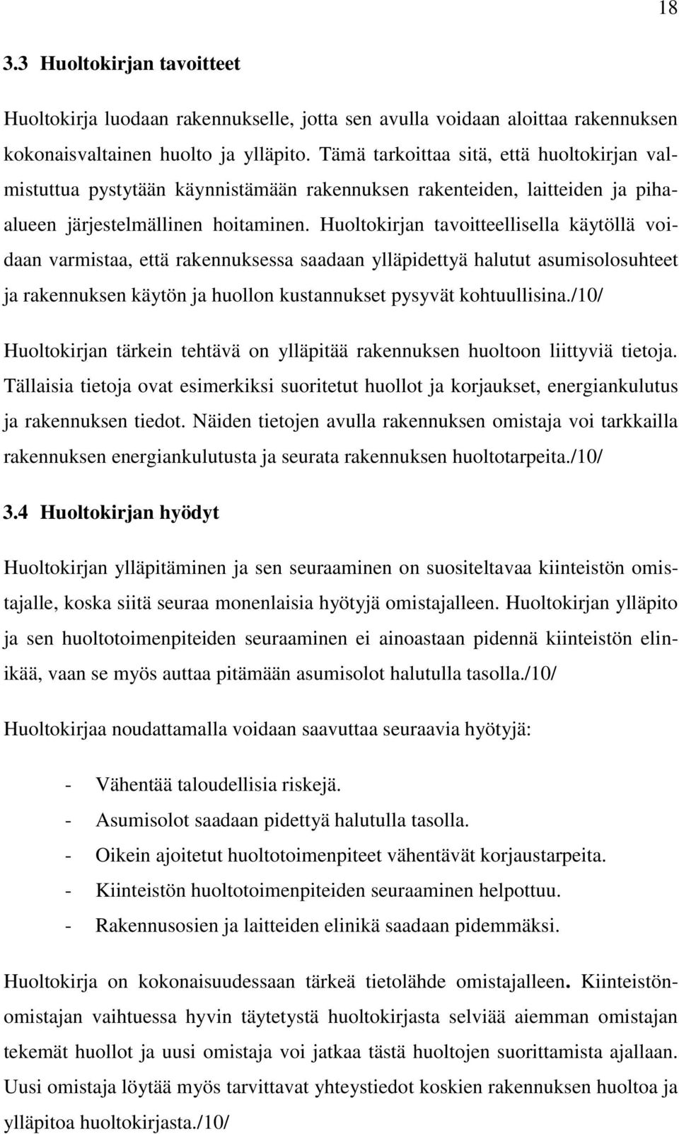 Huoltokirjan tavoitteellisella käytöllä voidaan varmistaa, että rakennuksessa saadaan ylläpidettyä halutut asumisolosuhteet ja rakennuksen käytön ja huollon kustannukset pysyvät kohtuullisina.