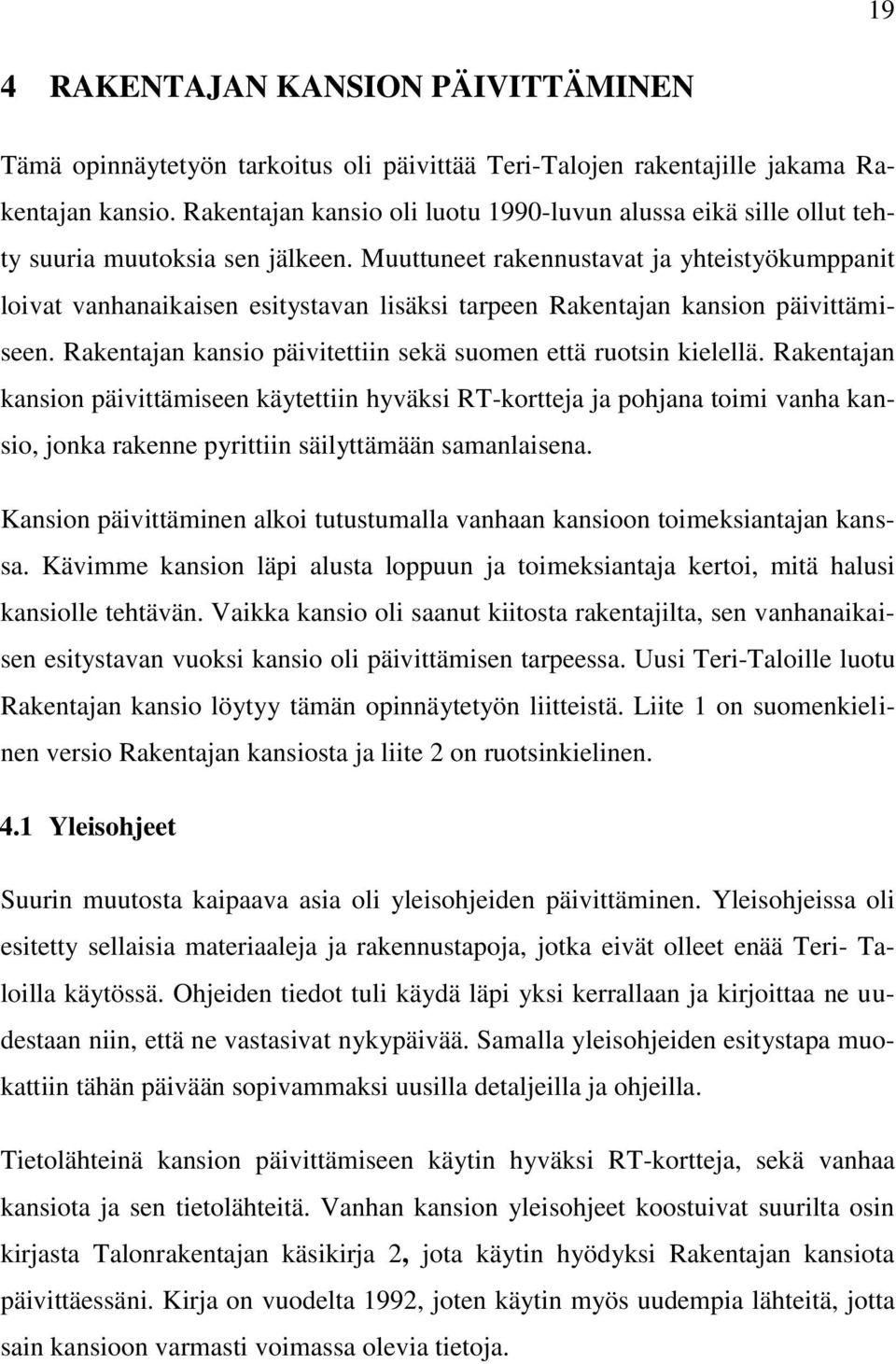 Muuttuneet rakennustavat ja yhteistyökumppanit loivat vanhanaikaisen esitystavan lisäksi tarpeen Rakentajan kansion päivittämiseen. Rakentajan kansio päivitettiin sekä suomen että ruotsin kielellä.