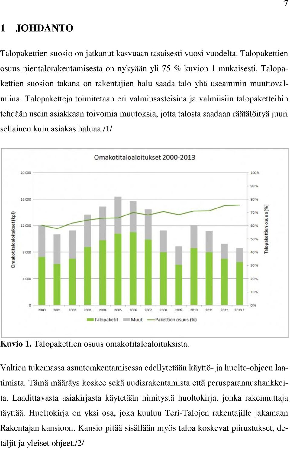 Talopaketteja toimitetaan eri valmiusasteisina ja valmiisiin talopaketteihin tehdään usein asiakkaan toivomia muutoksia, jotta talosta saadaan räätälöityä juuri sellainen kuin asiakas haluaa.