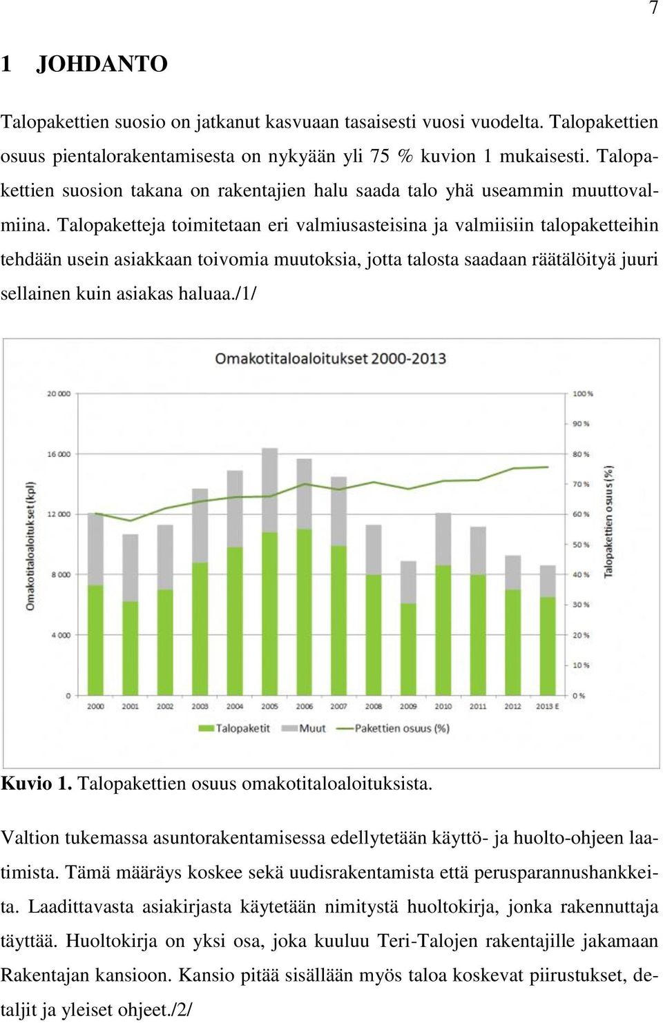 Talopaketteja toimitetaan eri valmiusasteisina ja valmiisiin talopaketteihin tehdään usein asiakkaan toivomia muutoksia, jotta talosta saadaan räätälöityä juuri sellainen kuin asiakas haluaa.