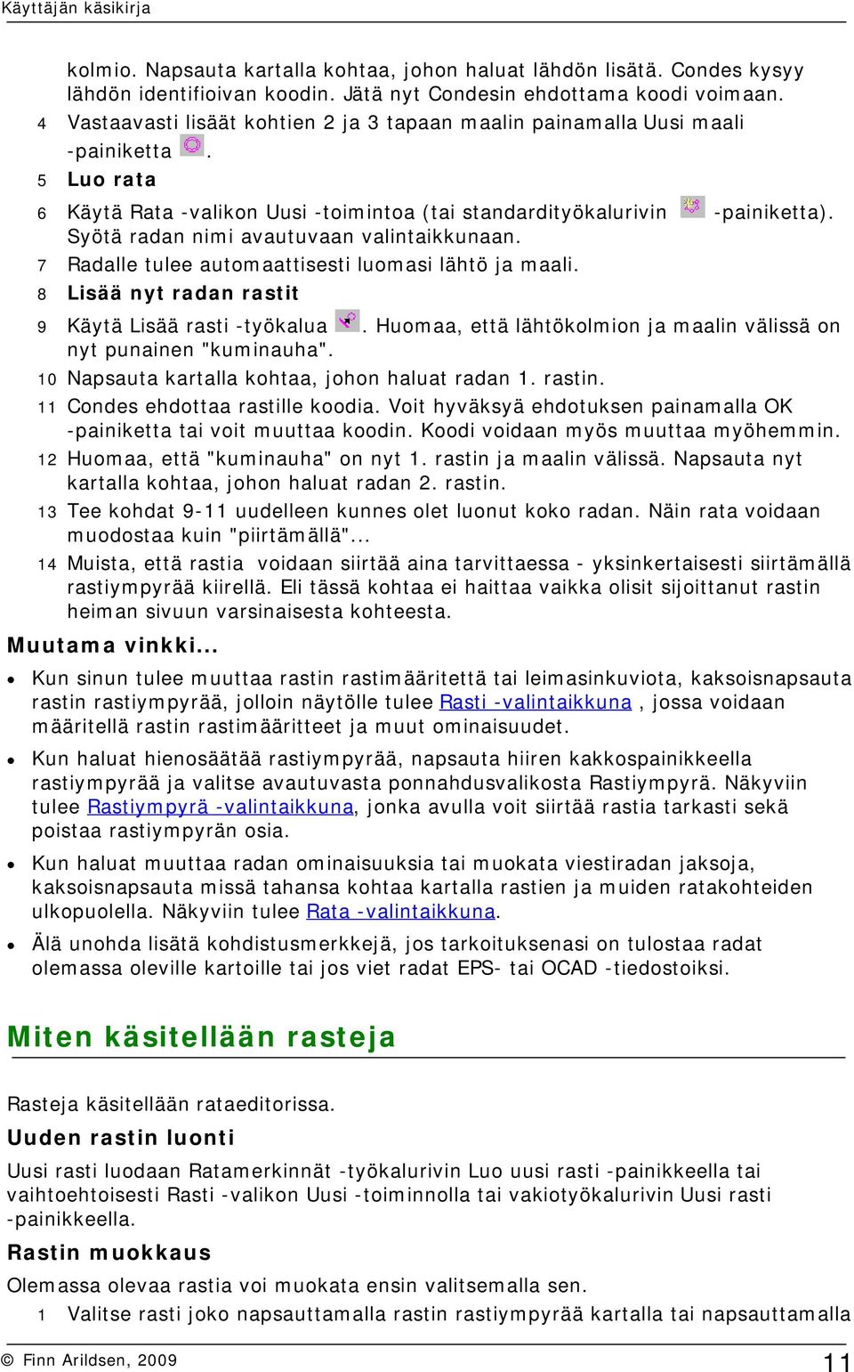 Syötä radan nimi avautuvaan valintaikkunaan. 7 Radalle tulee automaattisesti luomasi lähtö ja maali. 8 Lisää nyt radan rastit 9 Käytä Lisää rasti -työkalua.