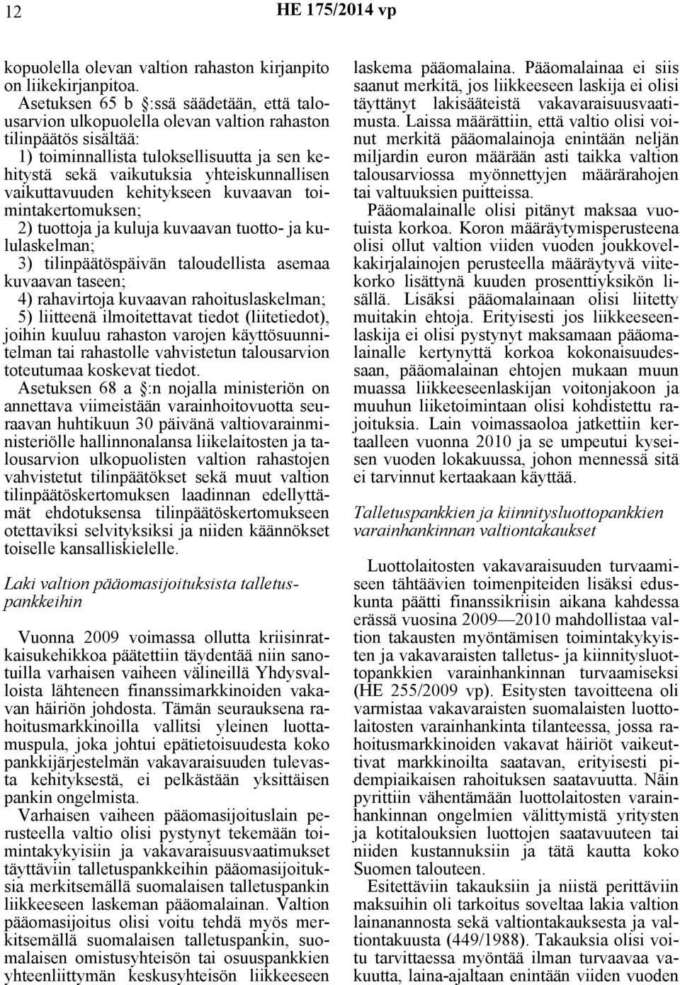 vaikuttavuuden kehitykseen kuvaavan toimintakertomuksen; 2) tuottoja ja kuluja kuvaavan tuotto- ja kululaskelman; 3) tilinpäätöspäivän taloudellista asemaa kuvaavan taseen; 4) rahavirtoja kuvaavan