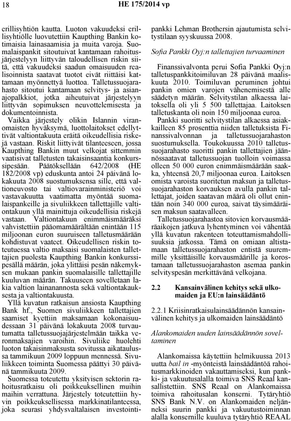 luottoa. Talletussuojarahasto sitoutui kantamaan selvitys- ja asianajopalkkiot, jotka aiheutuivat järjestelyyn liittyvän sopimuksen neuvottelemisesta ja dokumentoinnista.