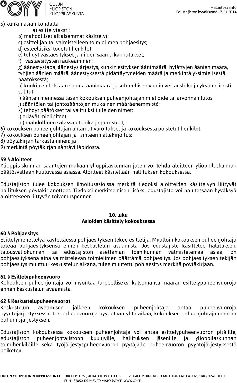 pidättäytyneiden määrä ja merkintä yksimielisestä päätöksestä; h) kunkin ehdokkaan saama äänimäärä ja suhteellisen vaalin vertausluku ja yksimielisesti valitut; i) äänten mennessä tasan kokouksen