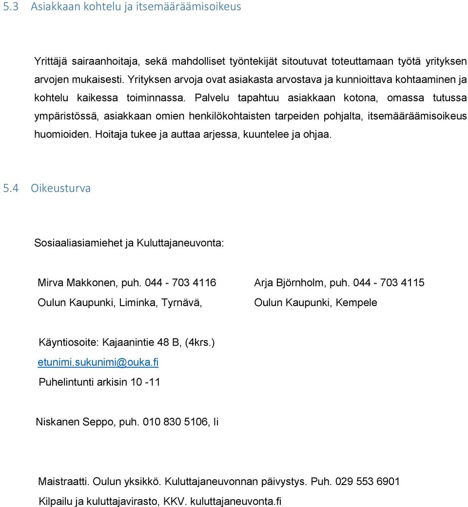 Palvelu tapahtuu asiakkaan kotona, omassa tutussa ympäristössä, asiakkaan omien henkilökohtaisten tarpeiden pohjalta, itsemääräämisoikeus huomioiden.