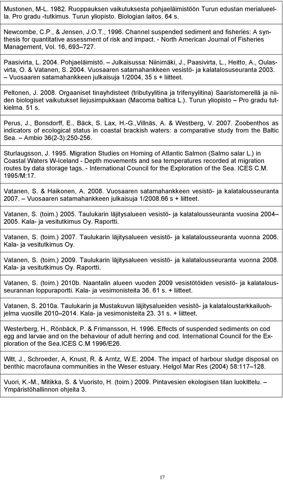 Pohjaeläimistö. Julkaisussa: Niinimäki, J., Paasivirta, L., Heitto, A., Oulasvirta, O. & Vatanen, S. 004. Vuosaaren satamahankkeen vesistö- ja kalatalosuseuranta 00.