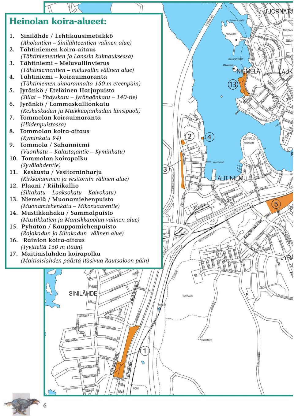 Tähtiniemen koira-aitaus Kuivasaari (Tähtiniementien ja Lanssin kulmauksessa) 3. Tähtiniemi Meluvallinvierus (Tähtiniementien meluvallin välinen alue) 4.