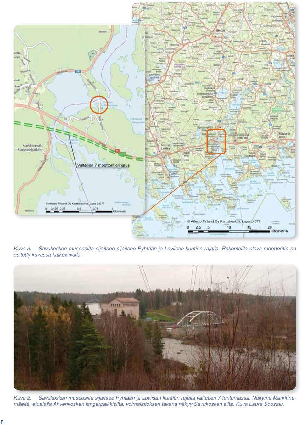 Savukosken museosilta sijaitsee Pyhtään ja Loviisan kuntien rajalla valtatien 7 tuntumassa.