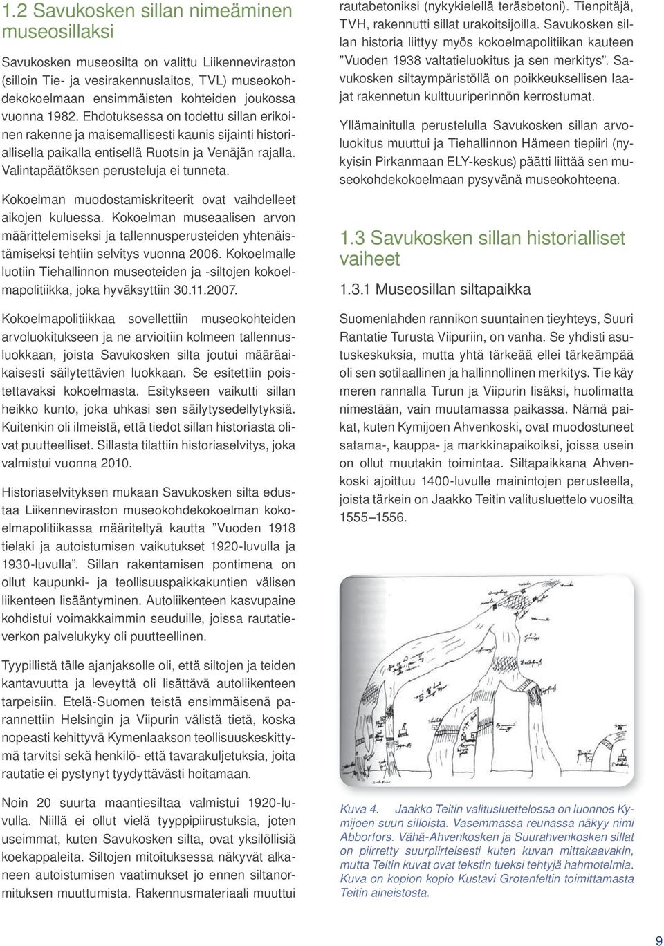 Kokoelman muodostamiskriteerit ovat vaihdelleet aikojen kuluessa. Kokoelman museaalisen arvon määrittelemiseksi ja tallennusperusteiden yhtenäistämiseksi tehtiin selvitys vuonna 2006.