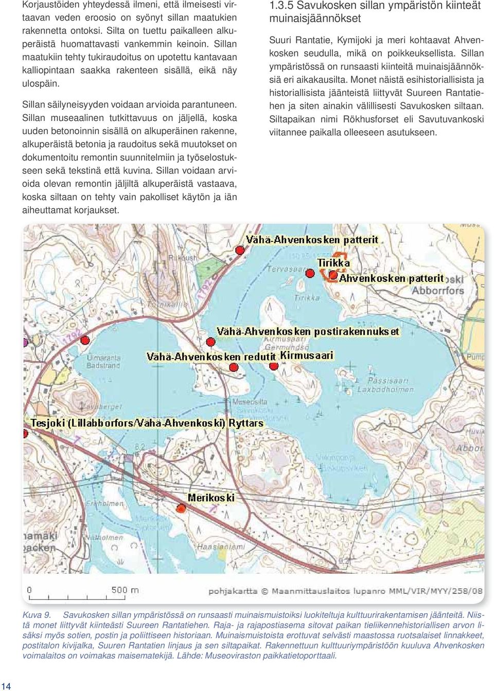 Sillan museaalinen tutkittavuus on jäljellä, koska uuden betonoinnin sisällä on alkuperäinen rakenne, alkuperäistä betonia ja raudoitus sekä muutokset on dokumentoitu remontin suunnitelmiin ja