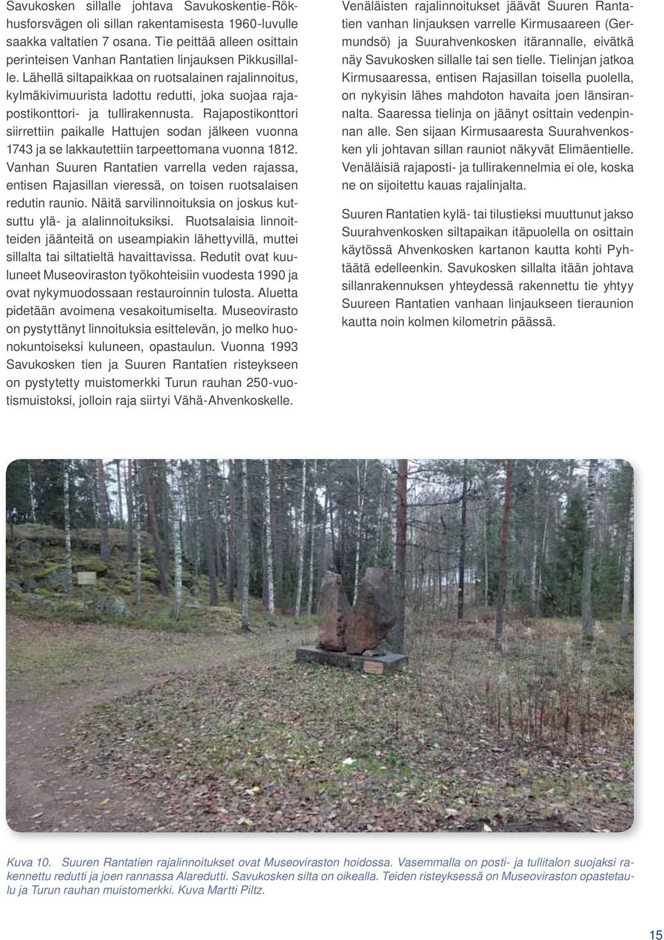 Lähellä siltapaikkaa on ruotsalainen rajalinnoitus, kylmäkivimuurista ladottu redutti, joka suojaa rajapostikonttori- ja tullirakennusta.