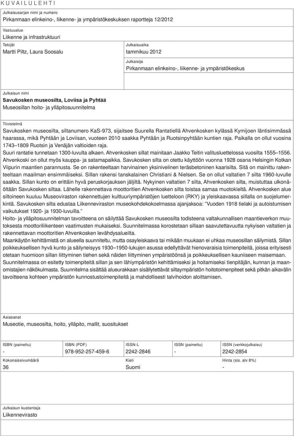 Tiivistelmä Savukosken museosilta, siltanumero KaS-973, sijaitsee Suurella Rantatiellä Ahvenkosken kylässä Kymijoen läntisimmässä haarassa, mikä Pyhtään ja Loviisan, vuoteen 2010 saakka Pyhtään ja