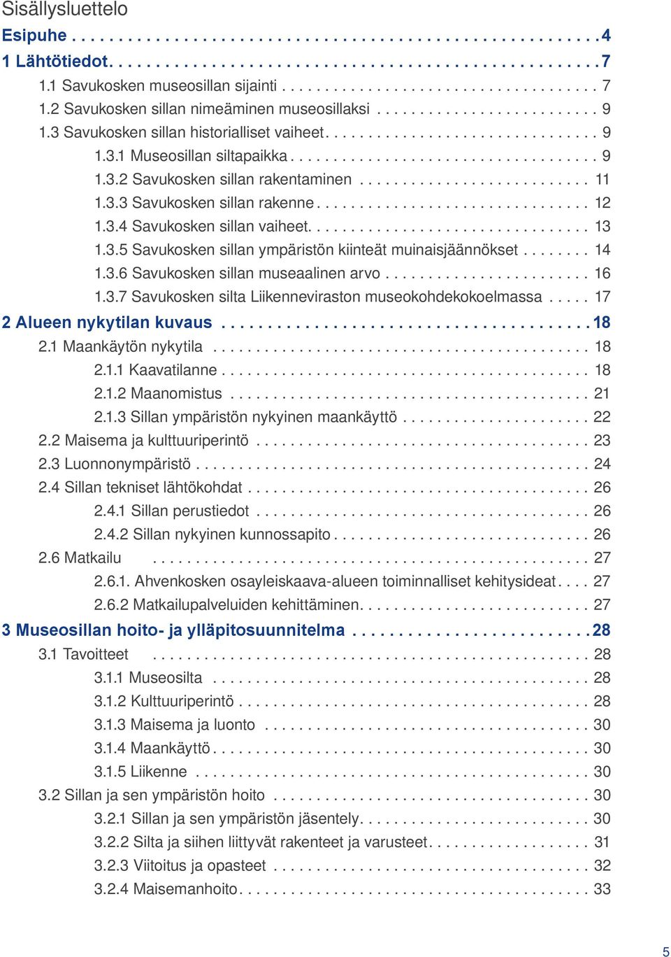 .......................... 11 1.3.3 Savukosken sillan rakenne................................ 12 1.3.4 Savukosken sillan vaiheet................................. 13 1.3.5 Savukosken sillan ympäristön kiinteät muinaisjäännökset.