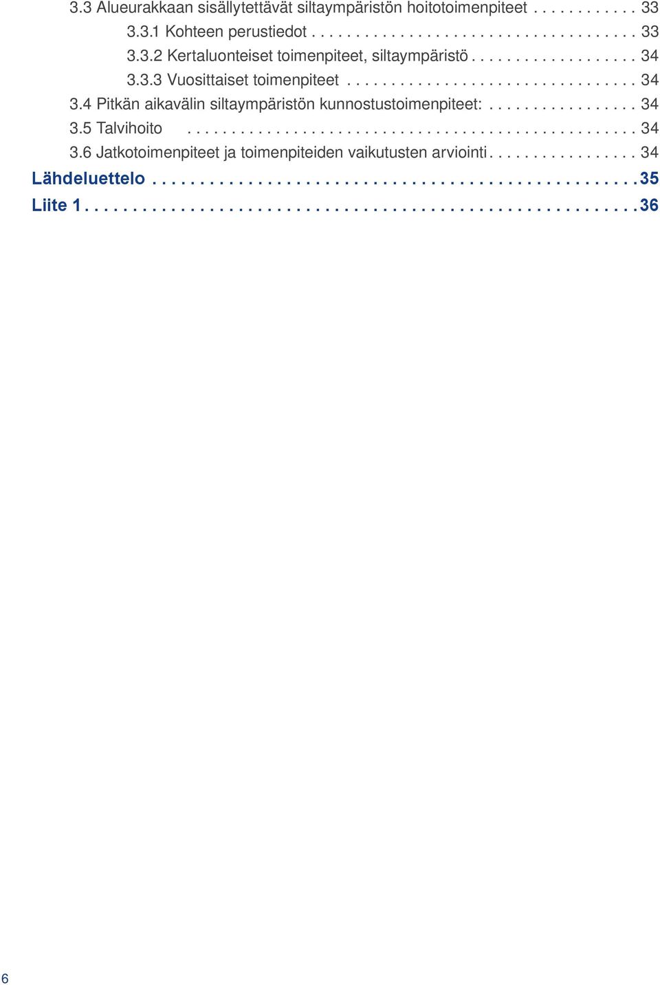 .................................................. 34 3.6 Jatkotoimenpiteet ja toimenpiteiden vaikutusten arviointi................. 34 Lähdeluettelo...................................................35 Liite 1.