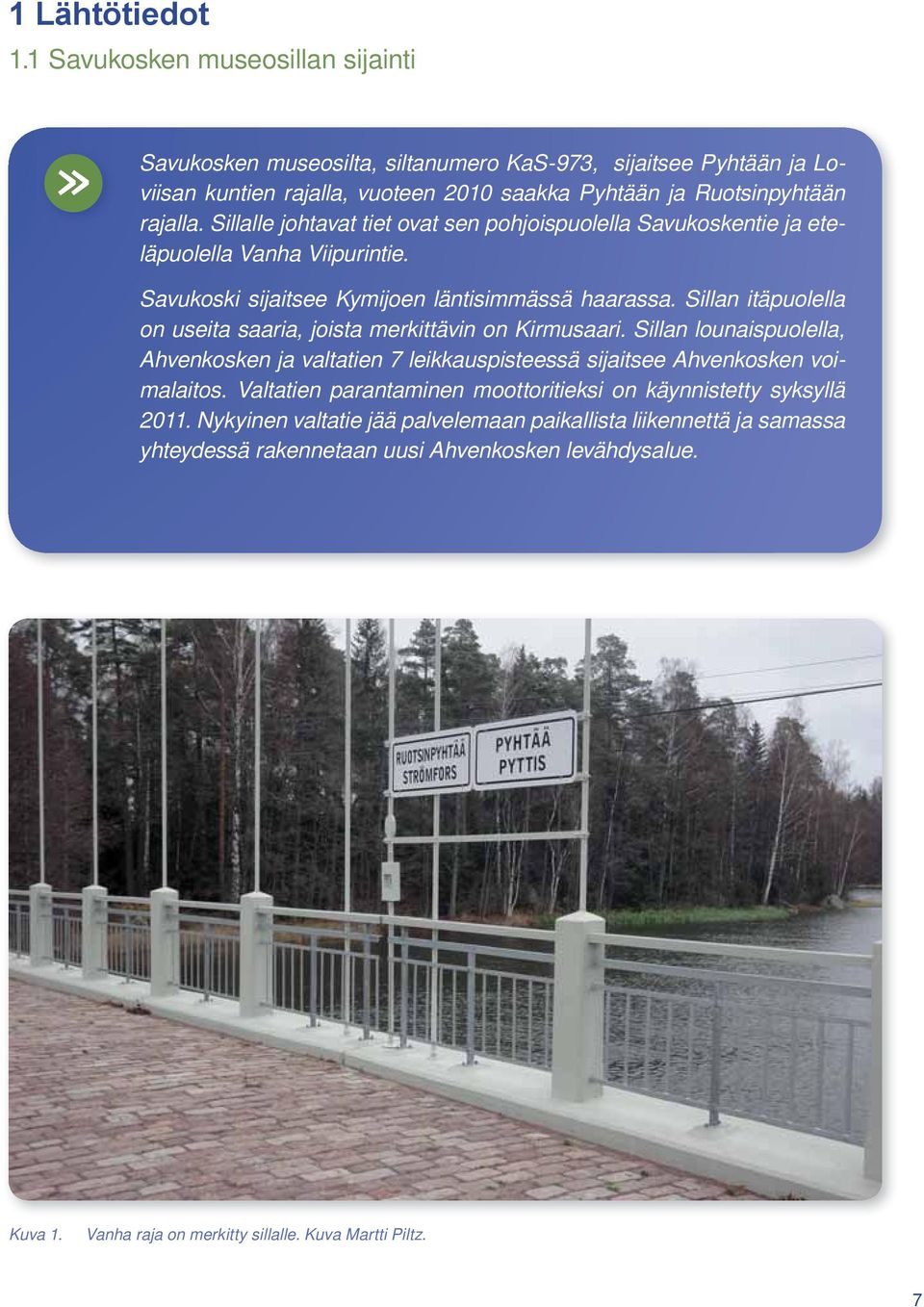 Sillalle johtavat tiet ovat sen pohjoispuolella Savukoskentie ja eteläpuolella Vanha Viipurintie. Savukoski sijaitsee Kymijoen läntisimmässä haarassa.