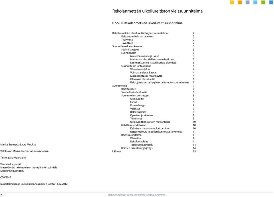 Voimassa olevat kaavat 4 Maanomistus ja maankäyttö 4 Olemassa olevat reitit 6 Reitit, joista on tehty yleis- tai toteutussuunnitelmat 7 Suunnitelma 7 Reittitarpeet 8 Seudulliset ulkoilureitit 8