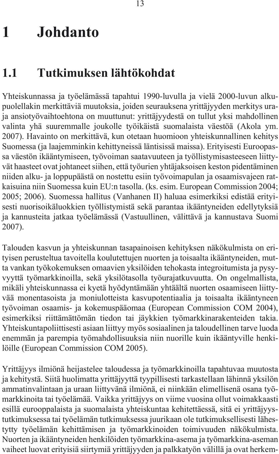 ansiotyövaihtoehtona on muuttunut: yrittäjyydestä on tullut yksi mahdollinen valinta yhä suuremmalle joukolle työikäistä suomalaista väestöä (Akola ym. 2007).
