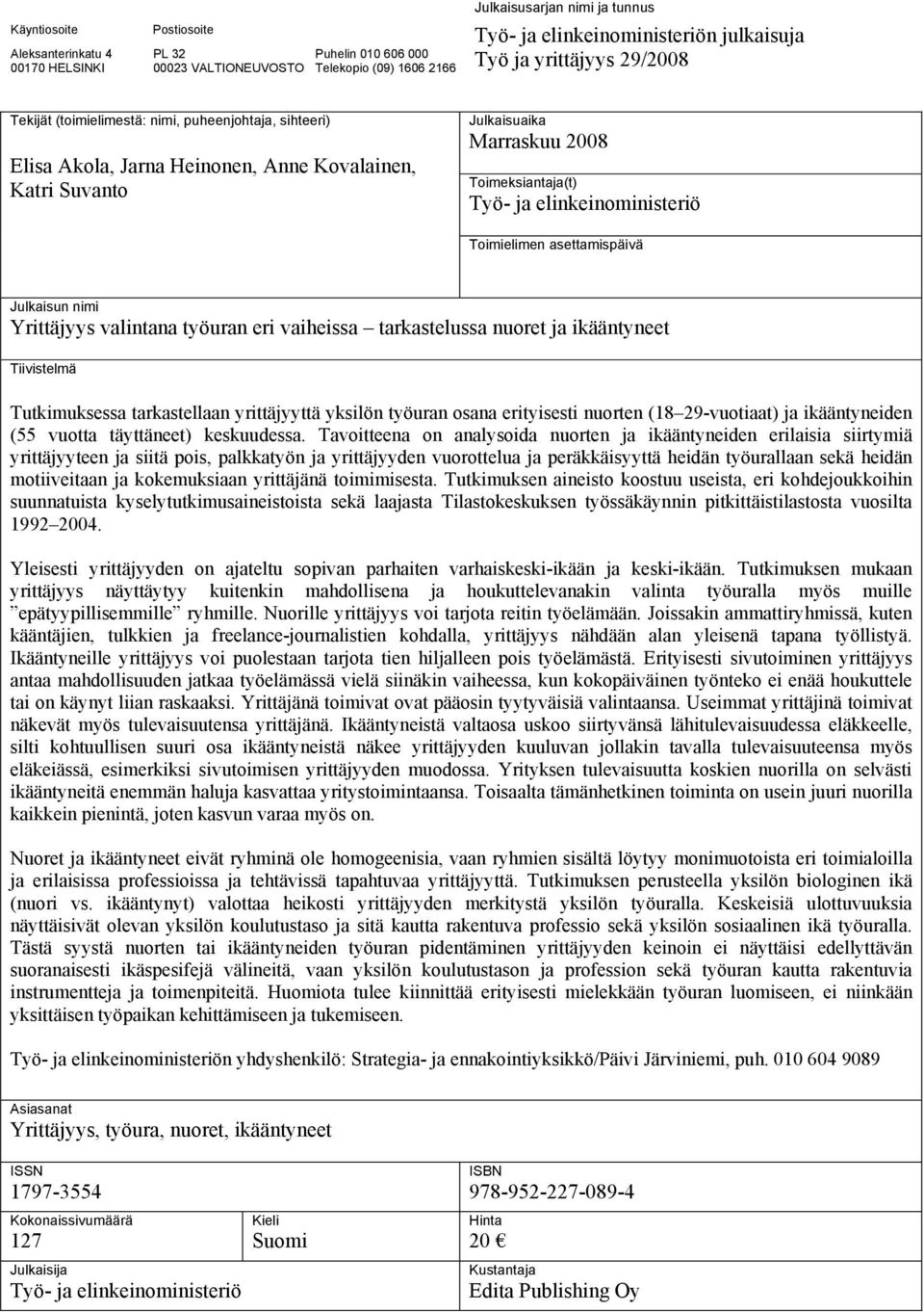 elinkeinoministeriö Toimielimen asettamispäivä Julkaisun nimi Yrittäjyys valintana työuran eri vaiheissa tarkastelussa nuoret ja ikääntyneet Tiivistelmä Tutkimuksessa tarkastellaan yrittäjyyttä