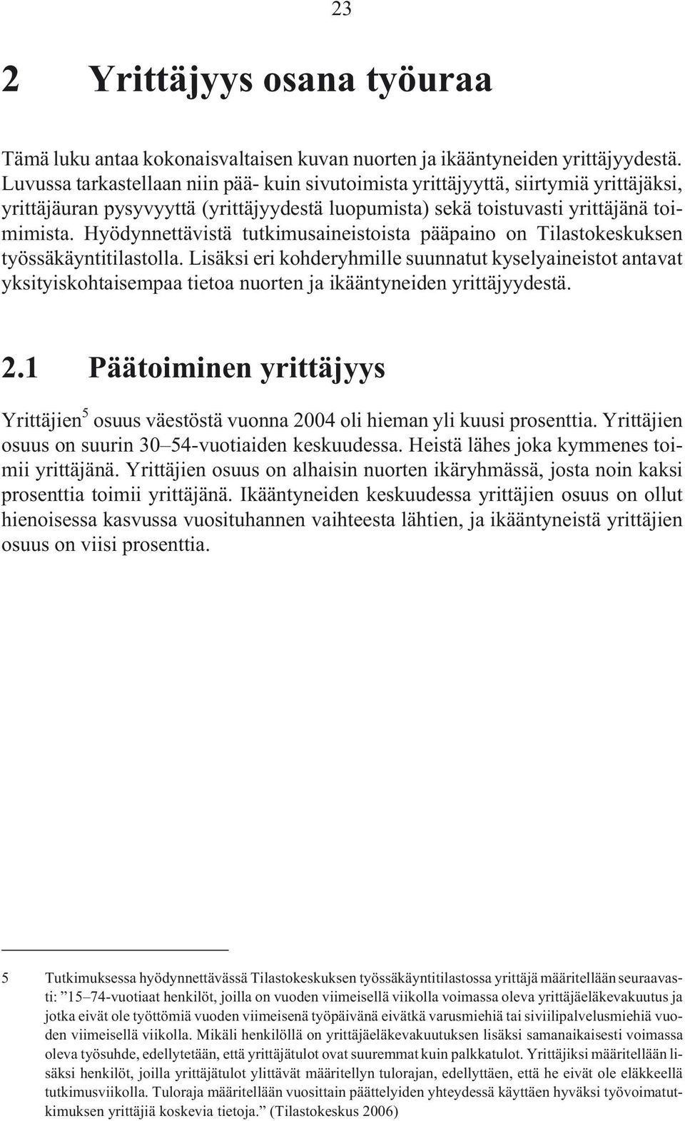 Hyödynnettävistä tutkimusaineistoista pääpaino on Tilastokeskuksen työssäkäyntitilastolla.