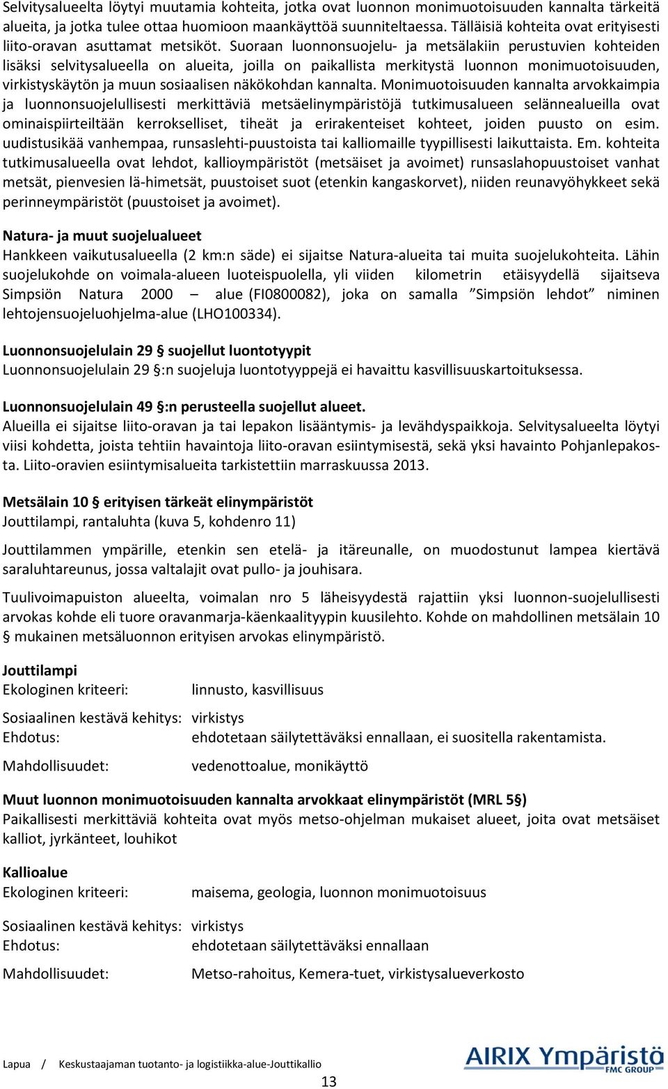 Suoraan luonnonsuojelu- ja metsälakiin perustuvien kohteiden lisäksi selvitysalueella on alueita, joilla on paikallista merkitystä luonnon monimuotoisuuden, virkistyskäytön ja muun sosiaalisen
