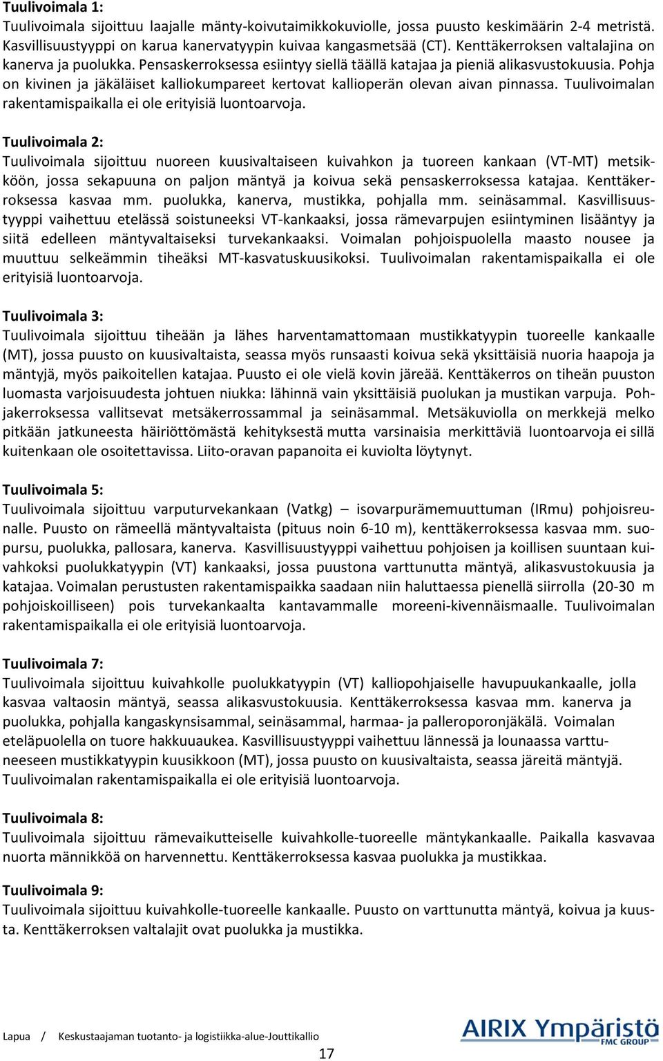 Pohja on kivinen ja jäkäläiset kalliokumpareet kertovat kallioperän olevan aivan pinnassa. Tuulivoimalan rakentamispaikalla ei ole erityisiä luontoarvoja.