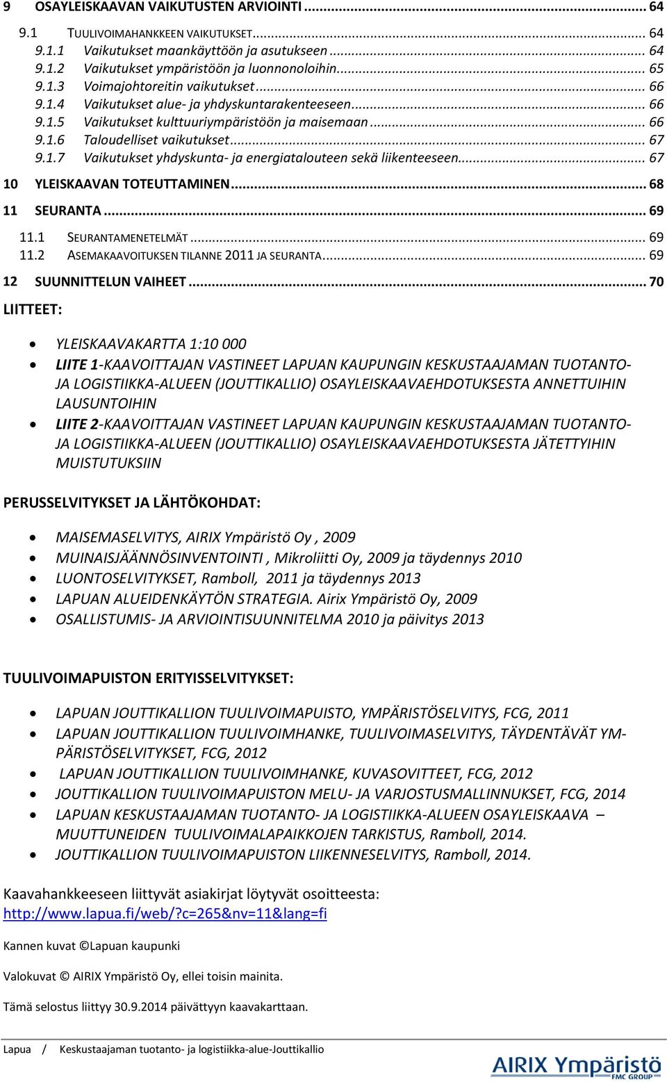.. 67 10 YLEISKAAVAN TOTEUTTAMINEN... 68 11 SEURANTA... 69 11.1 SEURANTAMENETELMÄT... 69 11.2 ASEMAKAAVOITUKSEN TILANNE 2011 JA SEURANTA... 69 12 SUUNNITTELUN VAIHEET.