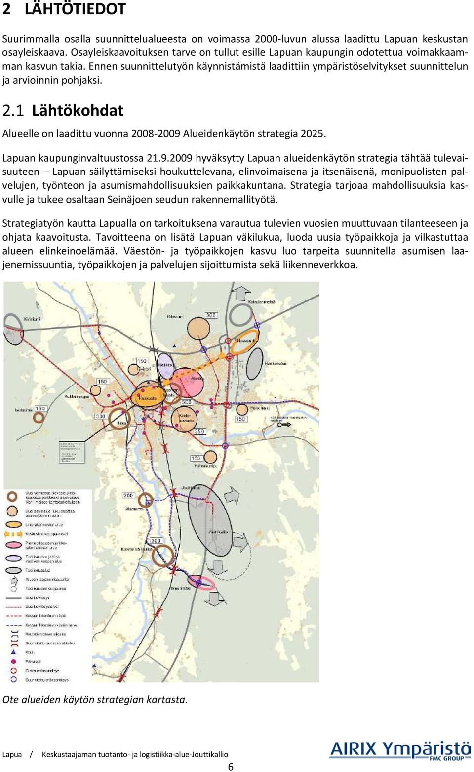 Ennen suunnittelutyön käynnistämistä laadittiin ympäristöselvitykset suunnittelun ja arvioinnin pohjaksi. 2.1 Lähtökohdat Alueelle on laadittu vuonna 2008-2009 Alueidenkäytön strategia 2025.