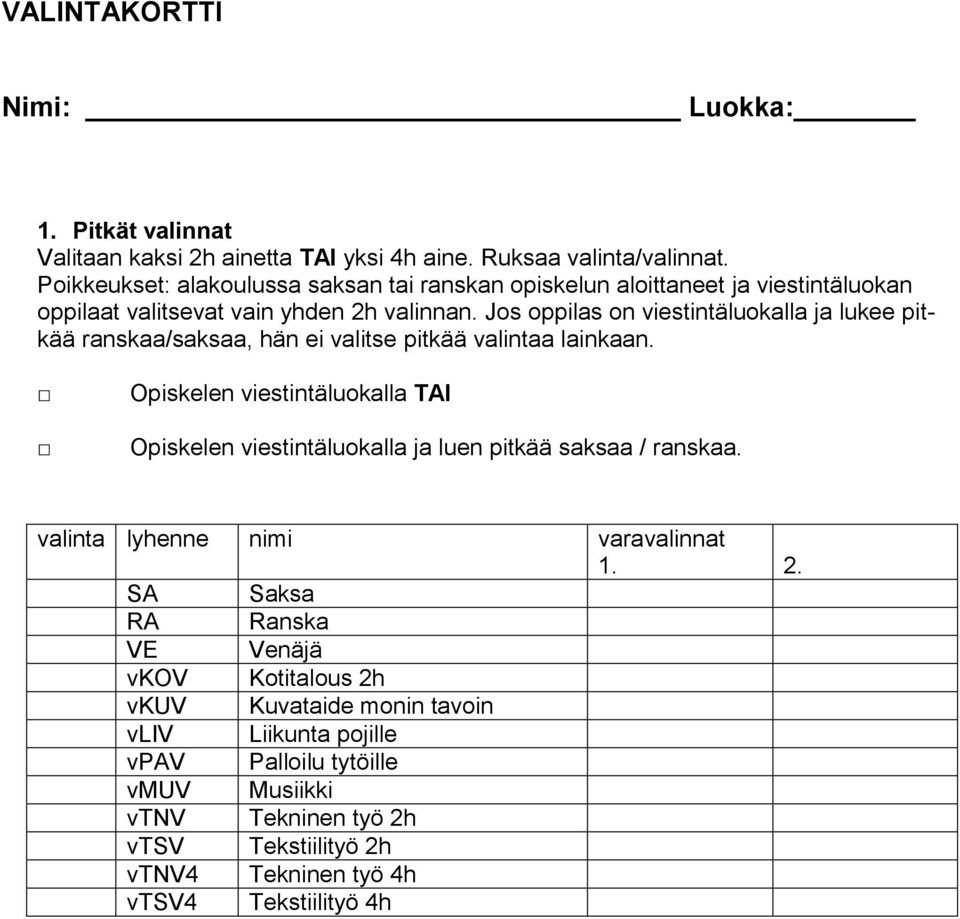 Jos oppilas on viestintäluokalla ja lukee pitkää ranskaa/saksaa, hän ei valitse pitkää valintaa lainkaan.