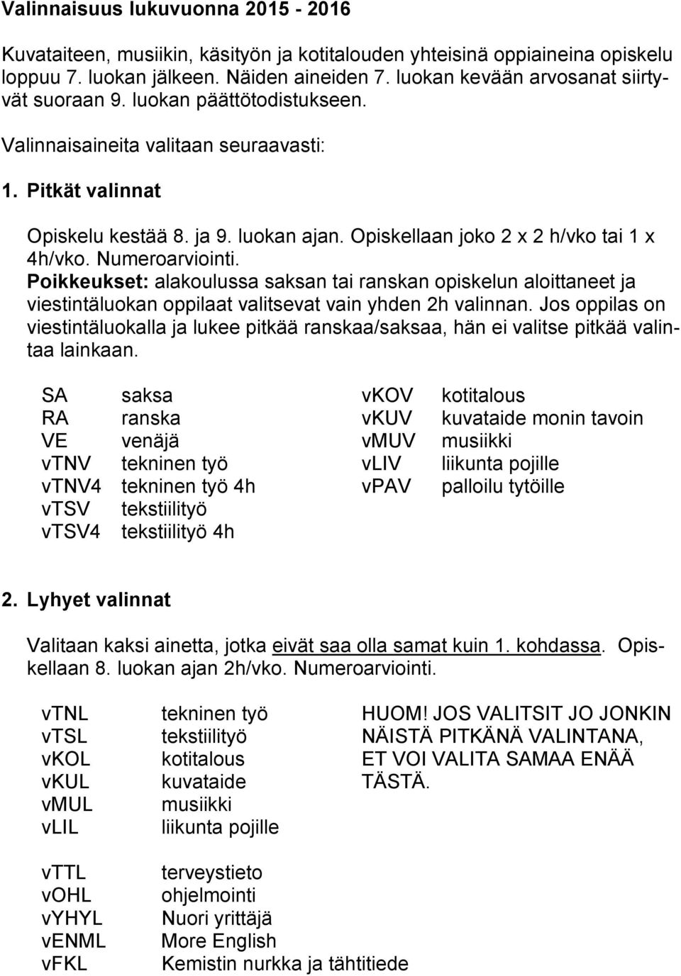 Opiskellaan joko 2 x 2 h/vko tai 1 x 4h/vko. Numeroarviointi. Poikkeukset: alakoulussa saksan tai ranskan opiskelun aloittaneet ja viestintäluokan oppilaat valitsevat vain yhden 2h valinnan.