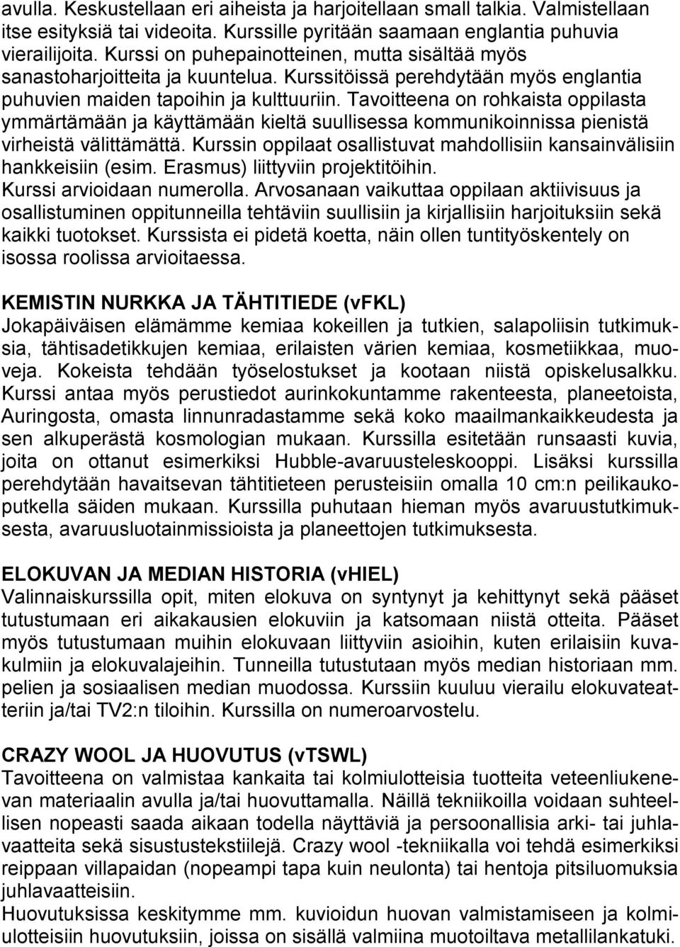 Tavoitteena on rohkaista oppilasta ymmärtämään ja käyttämään kieltä suullisessa kommunikoinnissa pienistä virheistä välittämättä.