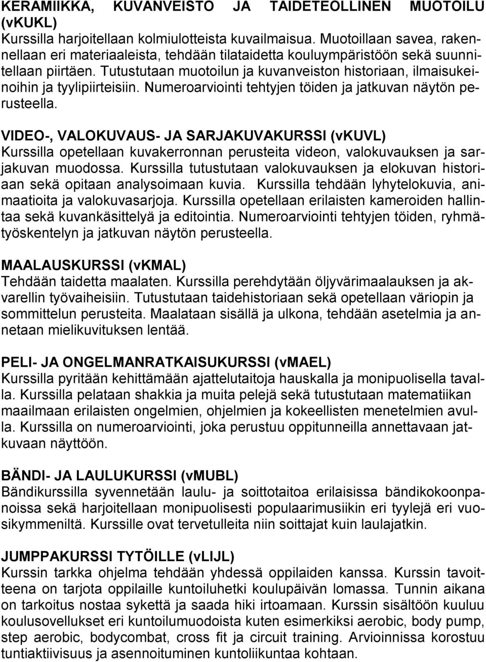 Tutustutaan muotoilun ja kuvanveiston historiaan, ilmaisukeinoihin ja tyylipiirteisiin. Numeroarviointi tehtyjen töiden ja jatkuvan näytön perusteella.