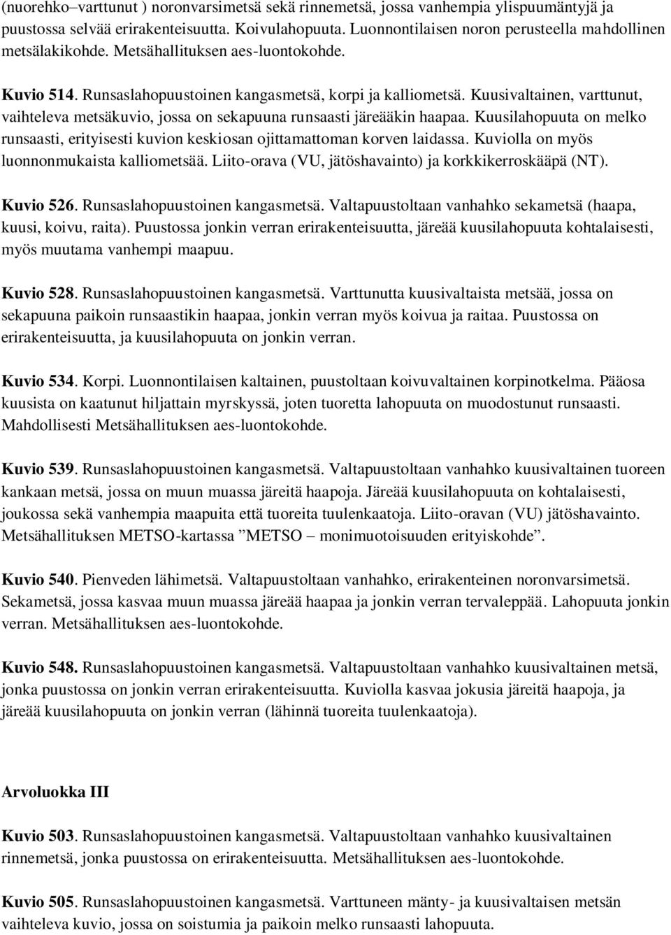 Kuusivaltainen, varttunut, vaihteleva metsäkuvio, jossa on sekapuuna runsaasti järeääkin haapaa. Kuusilahopuuta on melko runsaasti, erityisesti kuvion keskiosan ojittamattoman korven laidassa.