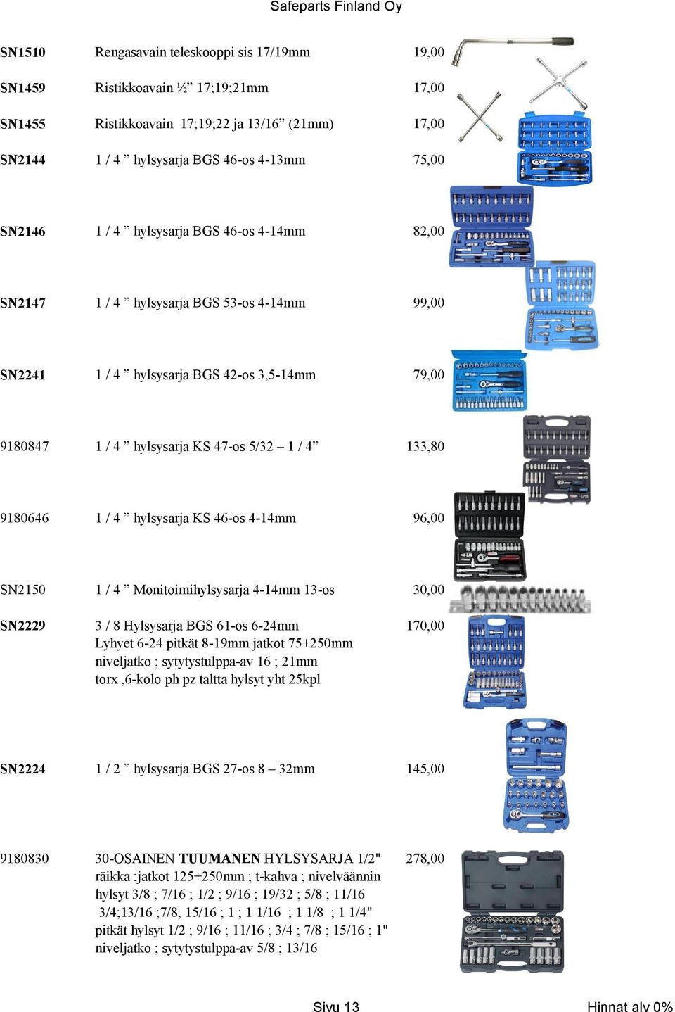 hylsysarja KS 46-os 4-14mm 9 SN2150 1 / 4 Monitoimihylsysarja 4-14mm 13-os 30,00 SN2229 3 / 8 Hylsysarja BGS 61-os 6-24mm Lyhyet 6-24 pitkät 8-19mm jatkot 75+250mm niveljatko ; sytytystulppa-av 16 ;