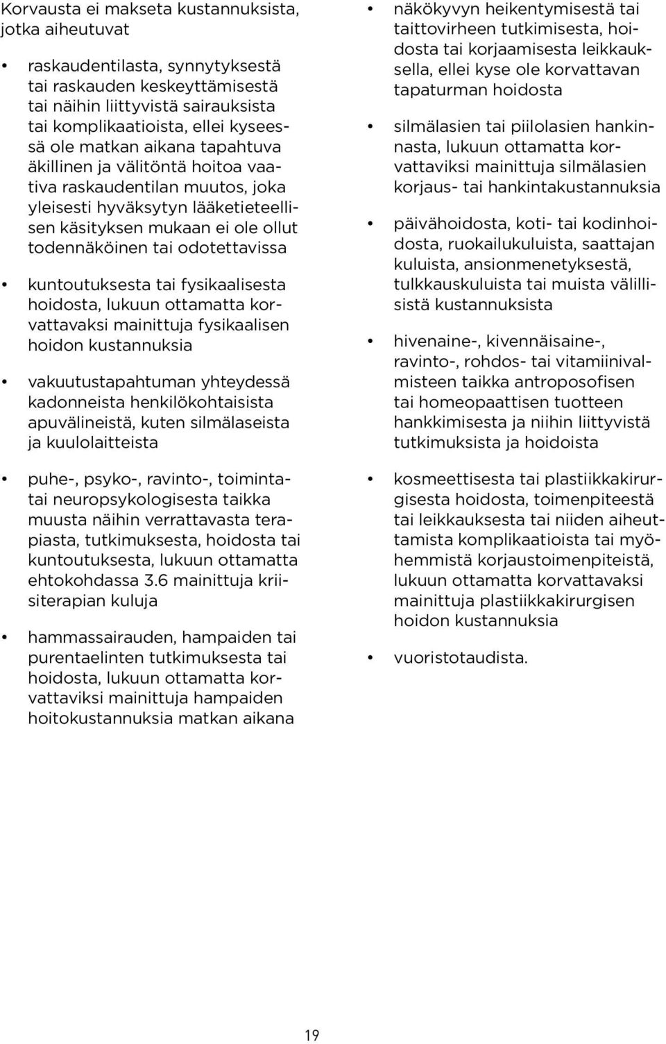 kuntoutuksesta tai fysikaalisesta hoidosta, lukuun ottamatta korvattavaksi mainittuja fysikaalisen hoidon kustannuksia vakuutustapahtuman yhteydessä kadonneista henkilökohtaisista apuvälineistä,