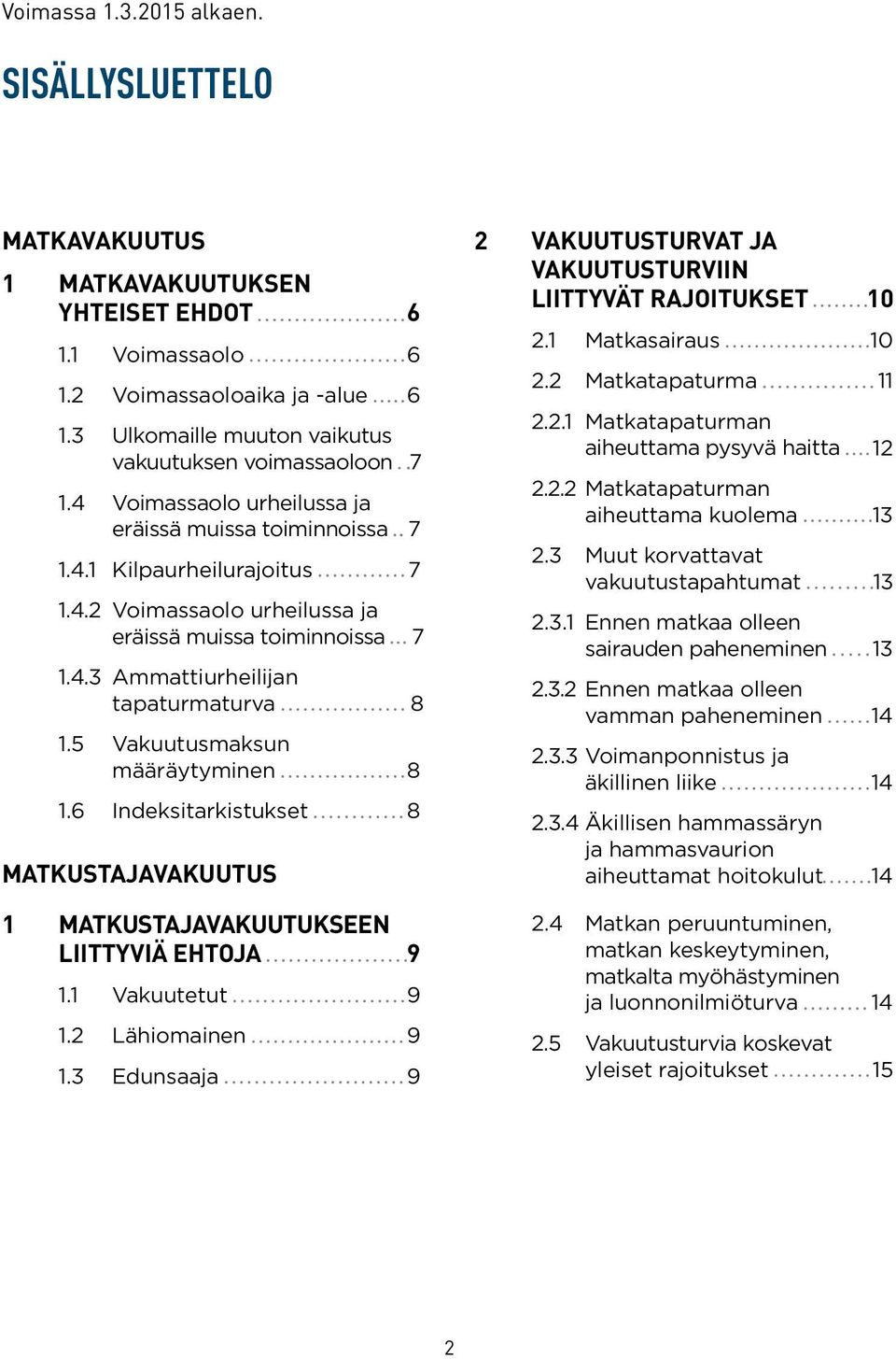 4.3 Ammattiurheilijan tapaturmaturva 8 1.5 Vakuutusmaksun määräytyminen 8 1.6 Indeksitarkistukset 8 MATKUSTAJAVAKUUTUS 1 MATKUSTAJAVAKUUTUKSEEN LIITTYVIÄ EHTOJA 9 1.1 Vakuutetut 9 1.2 Lähiomainen 9 1.